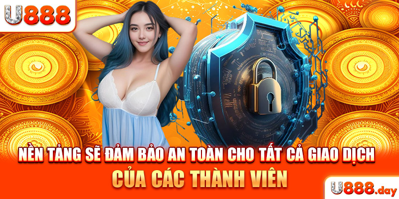 Nền tảng sẽ đảm bảo an toàn cho tất cả giao dịch của các thành viên